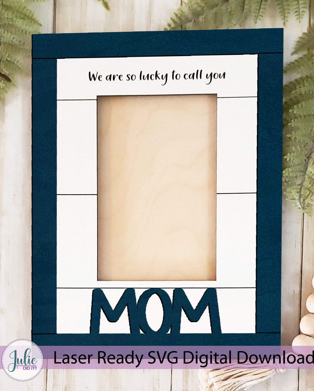 Julie Did It Studios Frame "Lucky to Call You..." - Mother's Day Farmhouse Frame Bundle (8 Files)